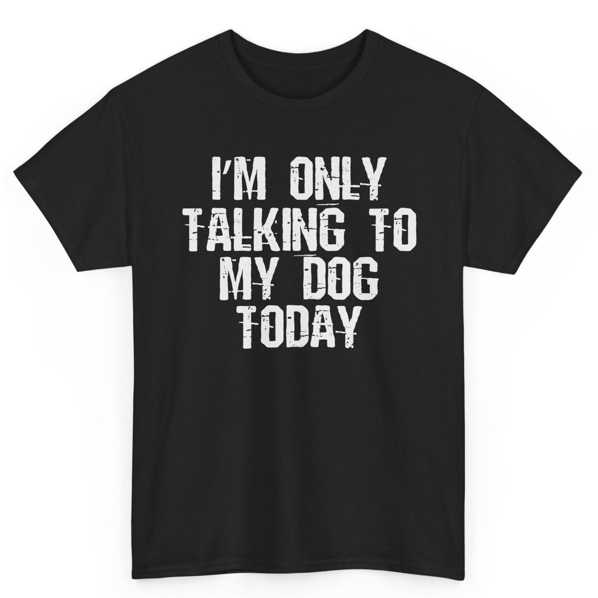 I'm Only Talking To My Dog Tee