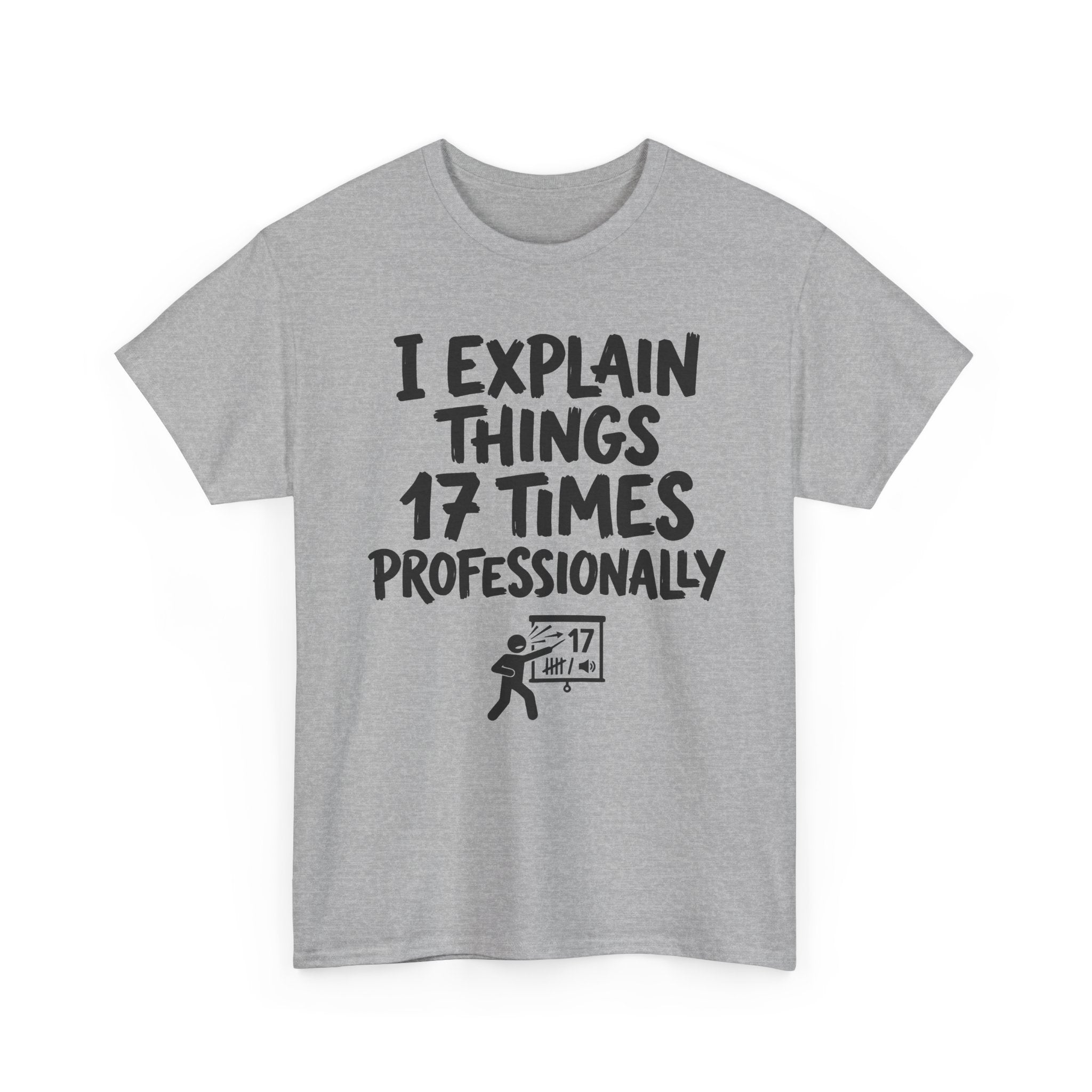 I Explain Things 17 Times Professionally Tee