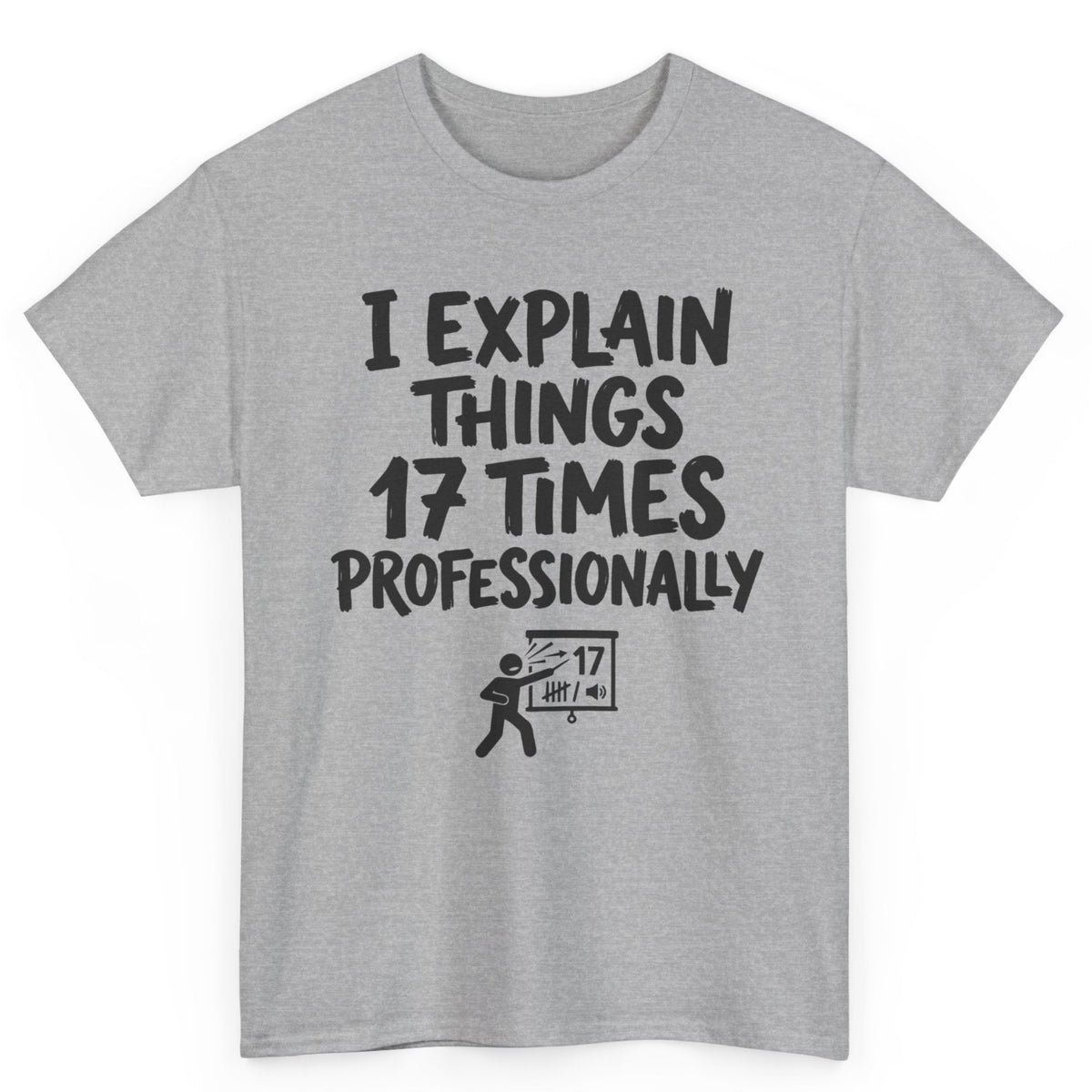 I Explain Things 17 Times Professionally Tee