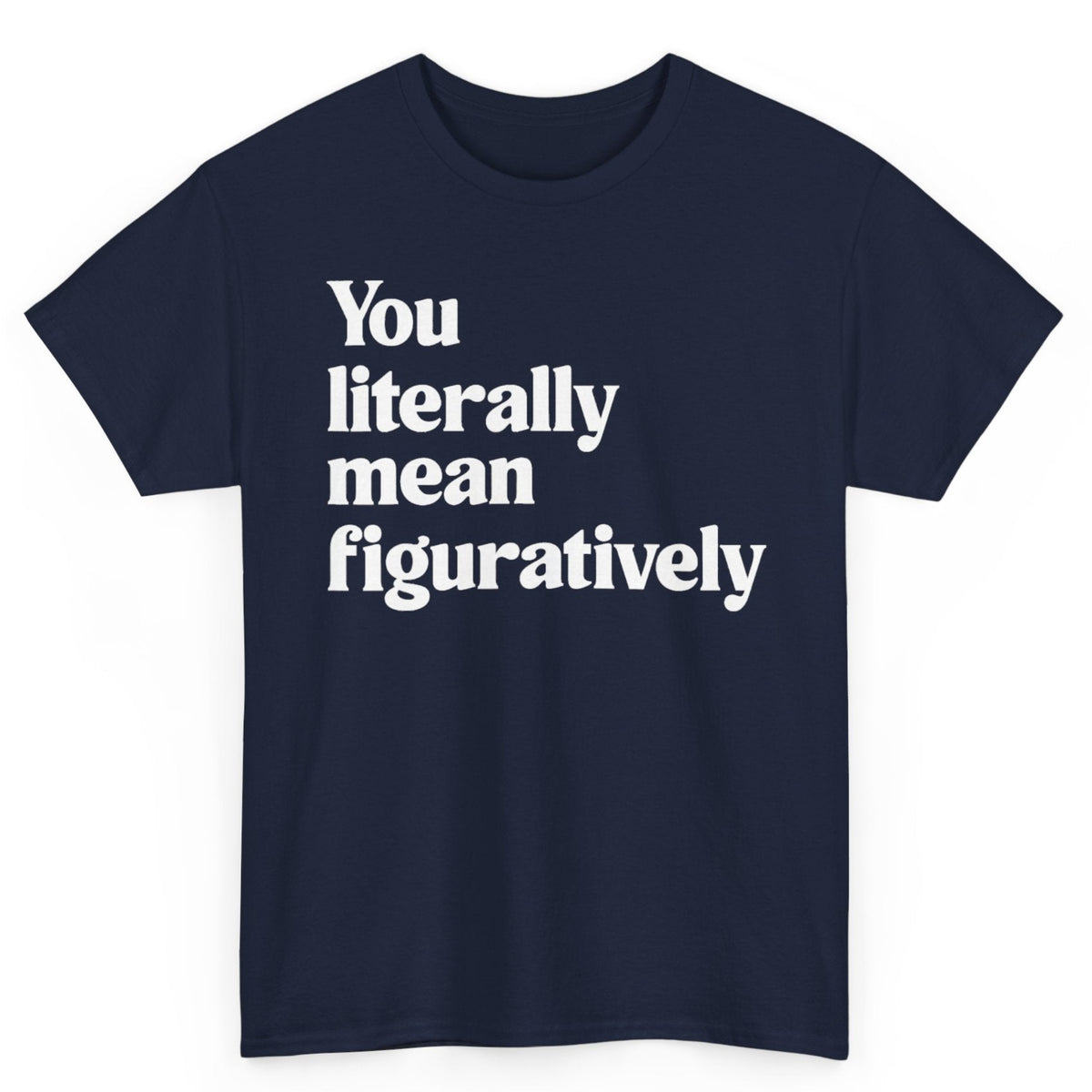 You Literally Mean Figuratively Tee