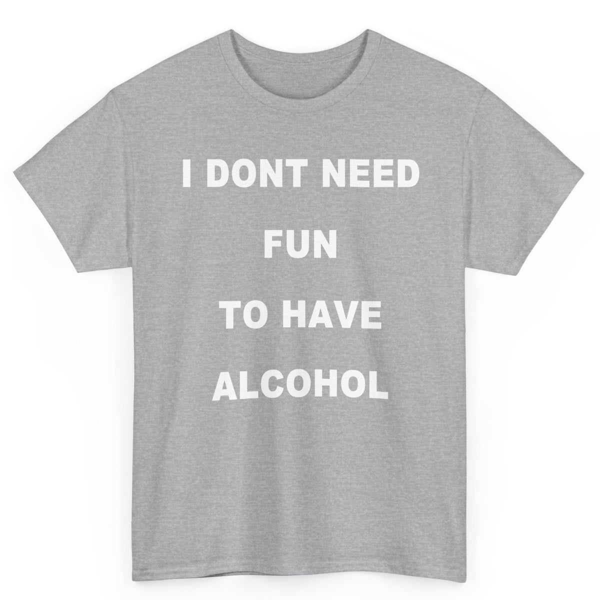 I Don't Need Fun To Have Alcohol Tee