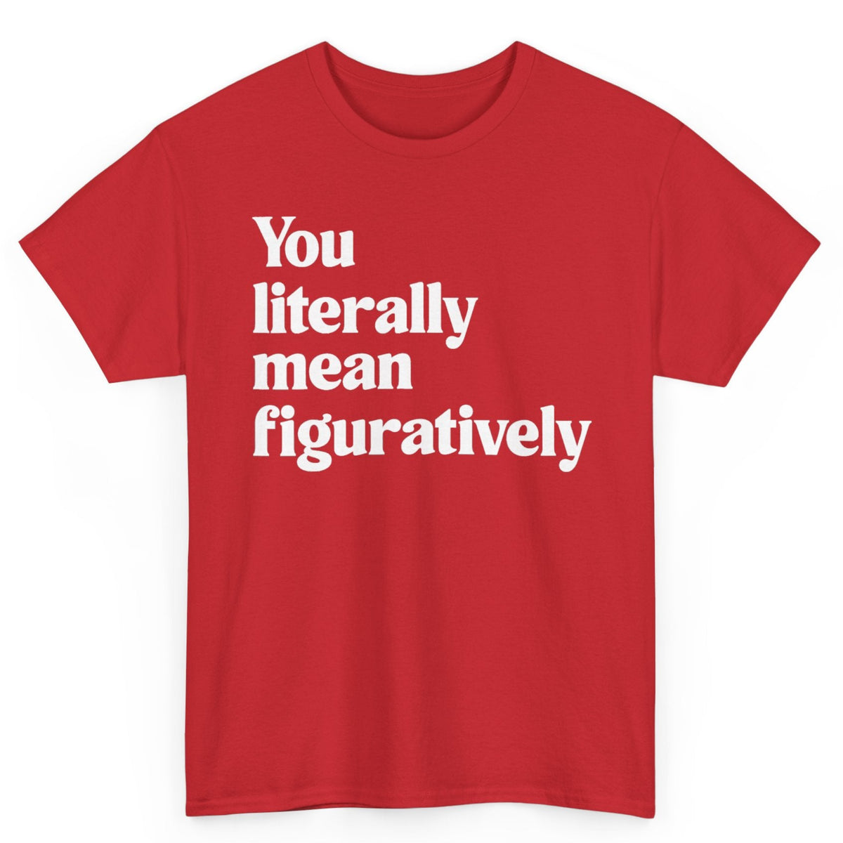 You Literally Mean Figuratively Tee