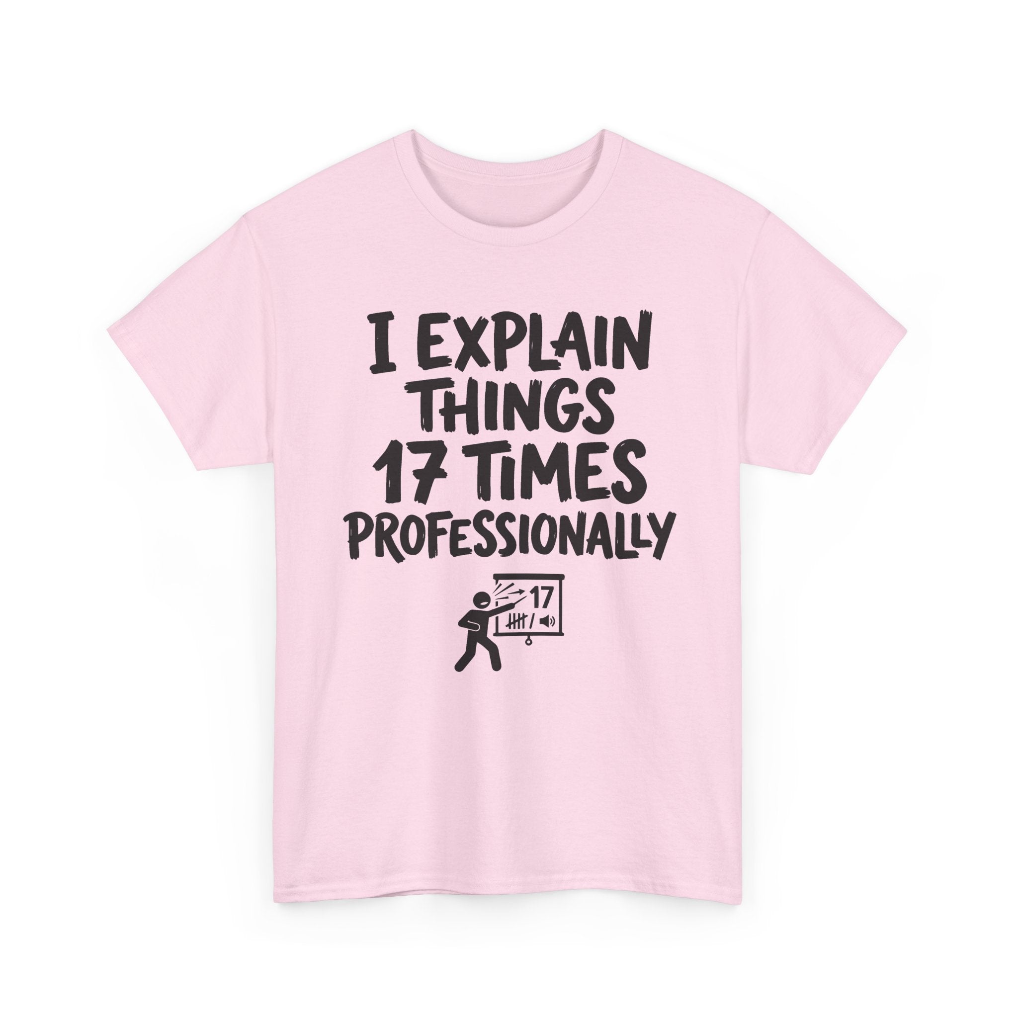 I Explain Things 17 Times Professionally Tee