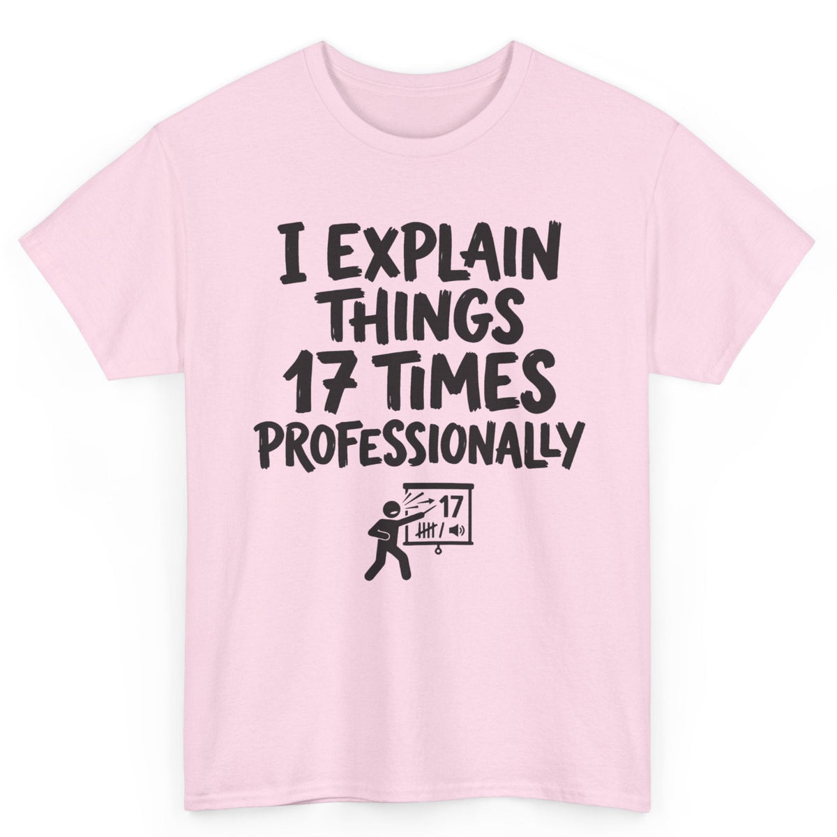 I Explain Things 17 Times Professionally Tee