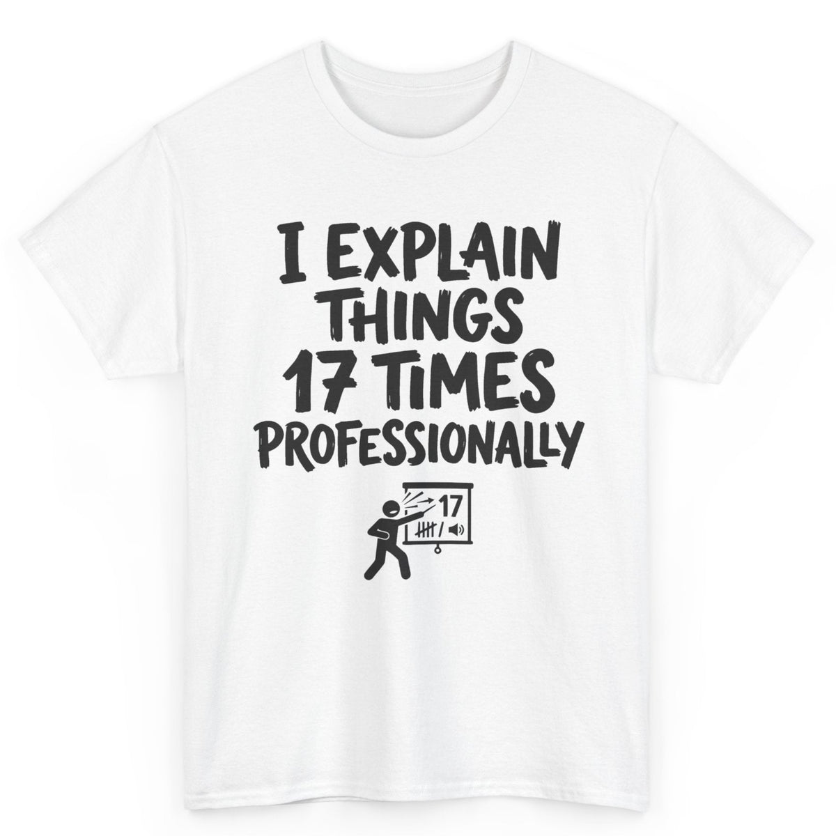 I Explain Things 17 Times Professionally Tee