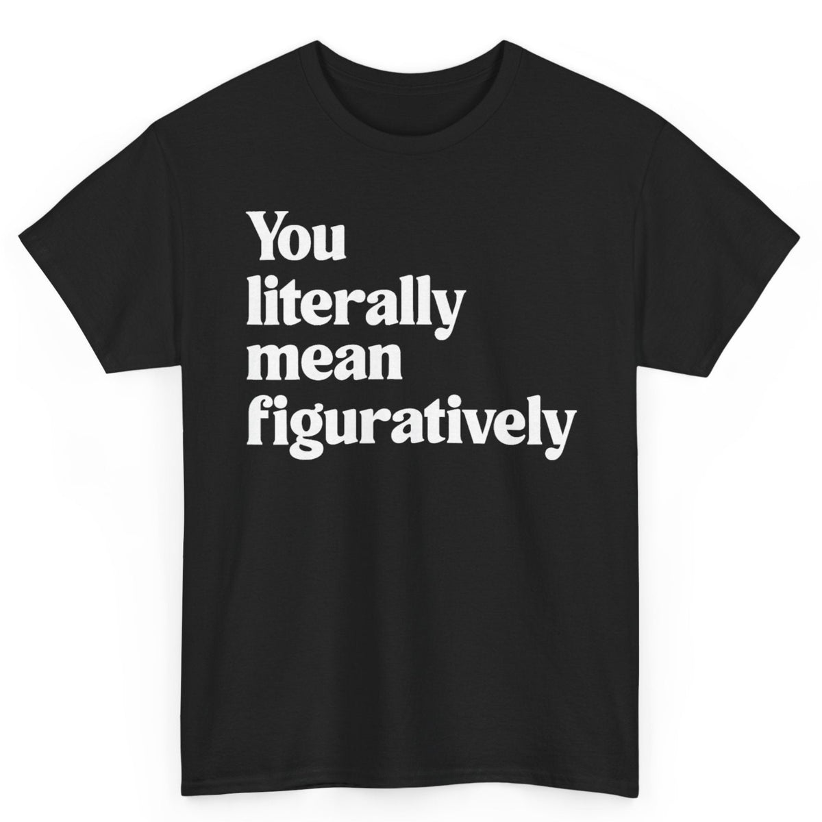 You Literally Mean Figuratively Tee
