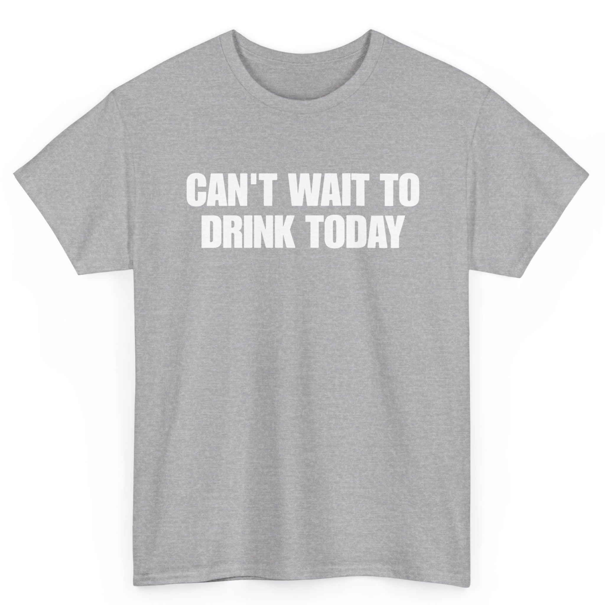 Can't Wait To Drink Today Tee