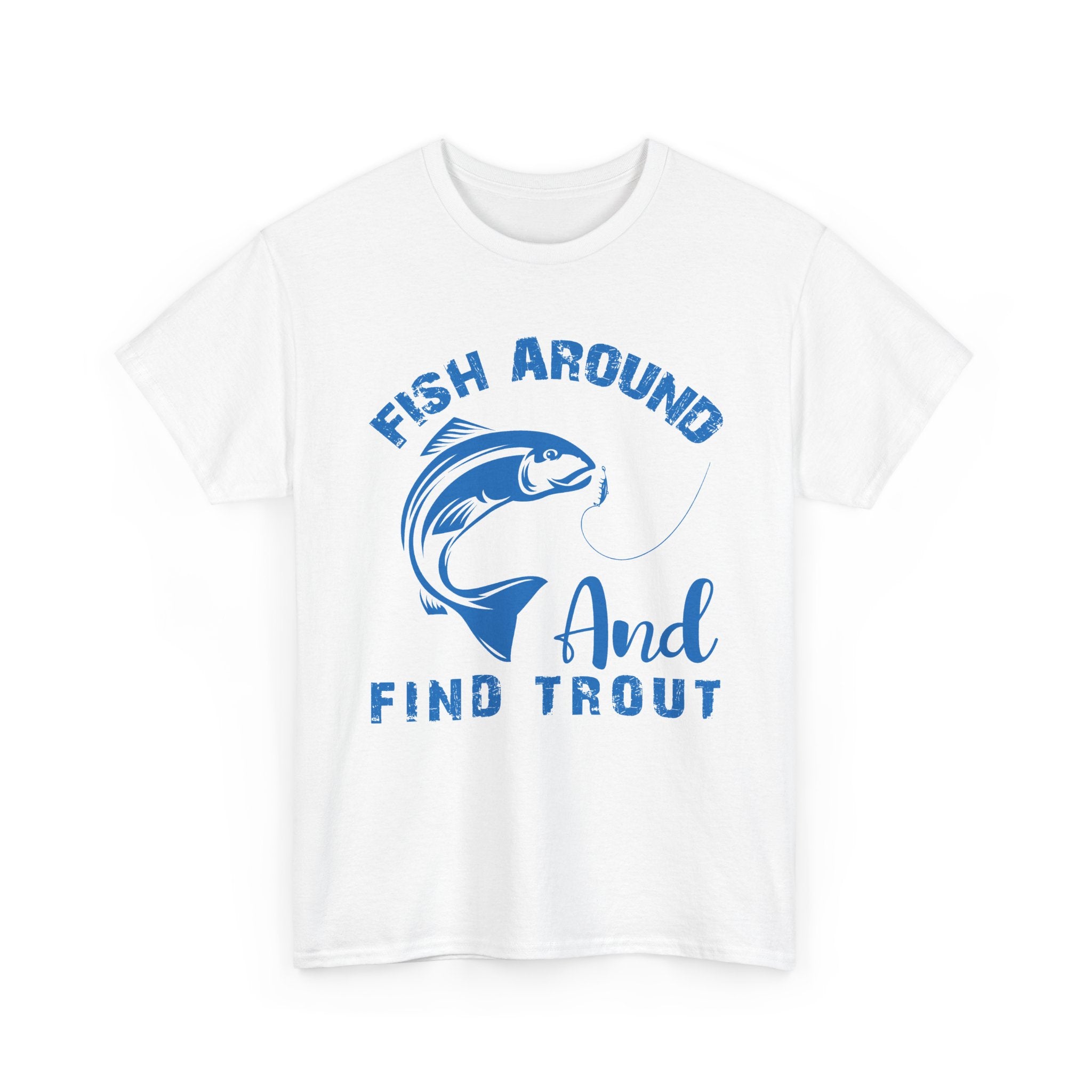 Fish Around and Find Trout Tee
