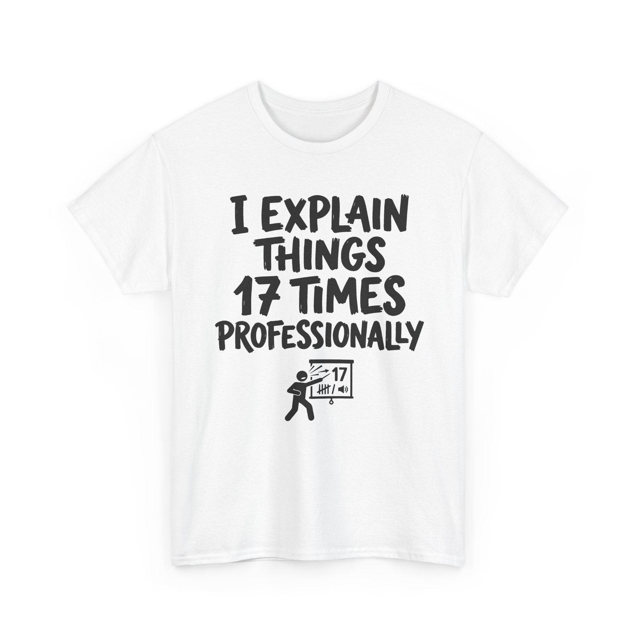I Explain Things 17 Times Professionally Tee