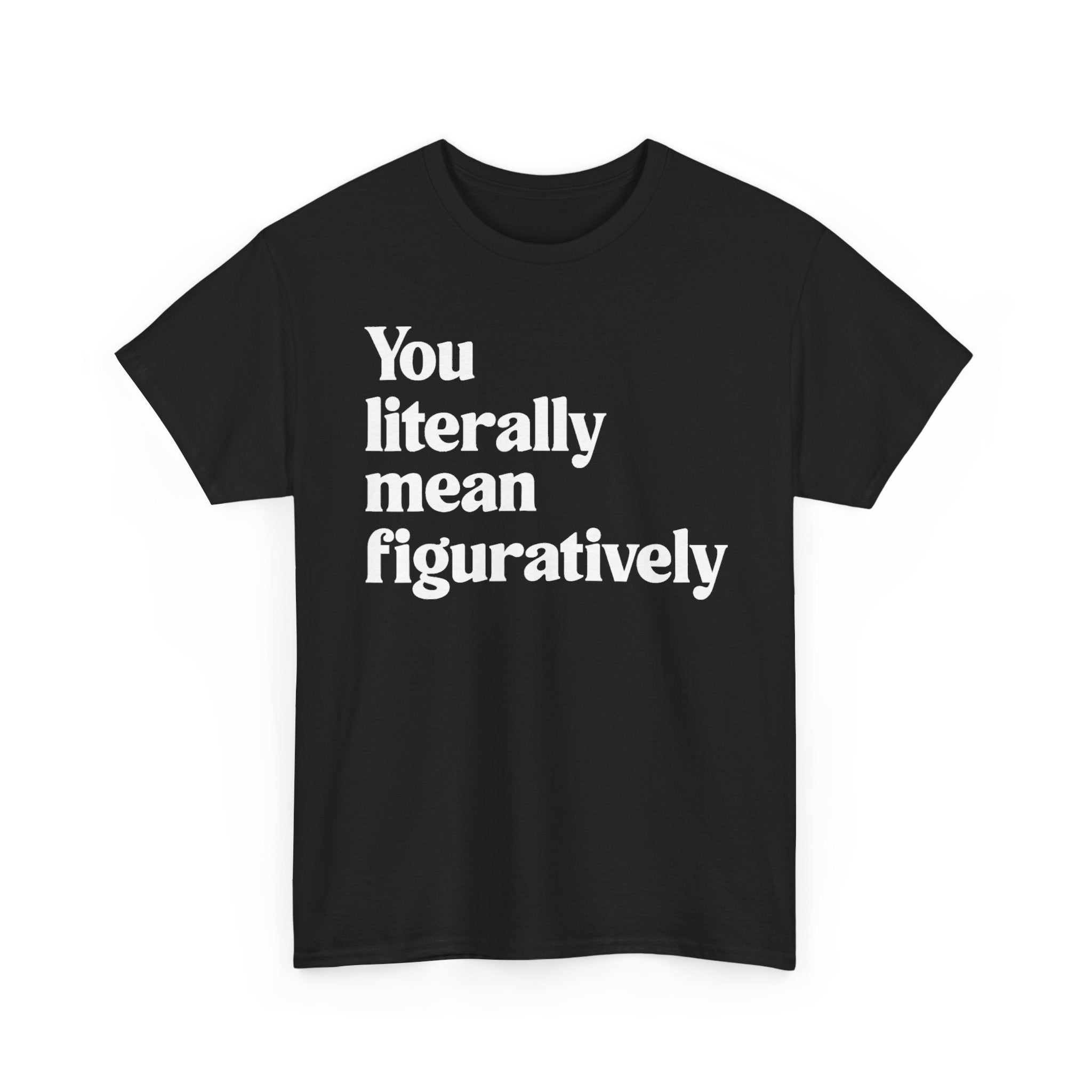 You Literally Mean Figuratively Tee